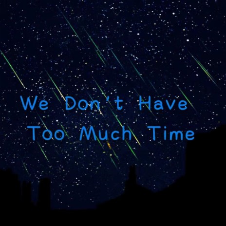 We Don`t Have Too Much Time | Boomplay Music