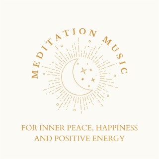 Meditation Music for Inner Peace, Happiness and Positive Energy