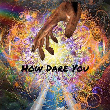 How Dare You | Boomplay Music