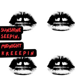 Sunshine Seepin, Midnight Kreepin