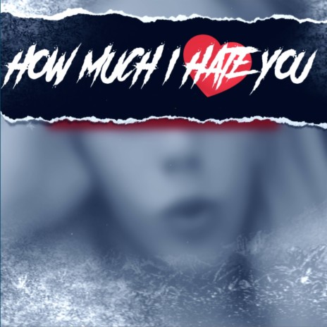 HOW MUCH I HATE YOU | Boomplay Music