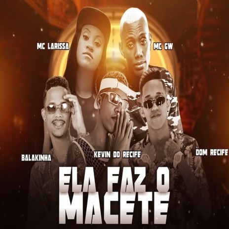 Ela Faz o Macete (feat. Mc Gw & Mc Larissa) | Boomplay Music