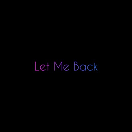 Let Me Back | Boomplay Music