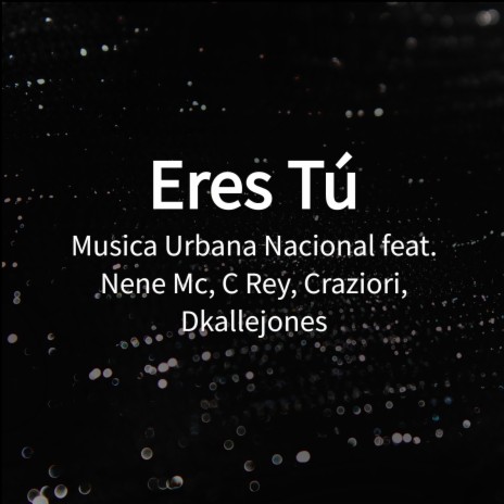 Eres Tú ft. Craziori, C Rey, Nene Mc & Dkallejones | Boomplay Music