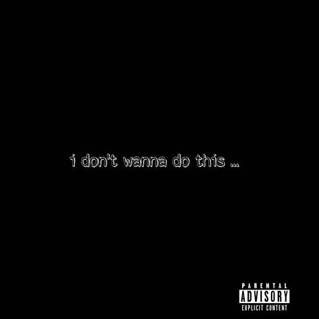 I Dont Wanna Do This | Boomplay Music