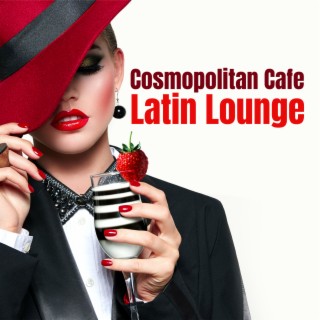 Cosmopolitan Cafe: Latin Lounge Music for The Wine Bars & Cocktails