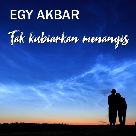 Tak Kubiarkan Menangis ft. Egy Akbar | Boomplay Music