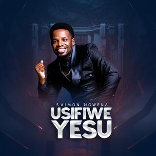 Usifiwe Yesu