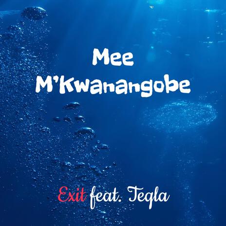 Mee M'kwanangobe ft. Teqla | Boomplay Music