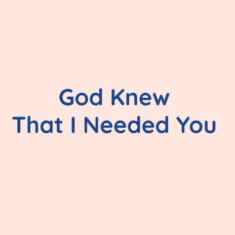 God Knew That I Needed You