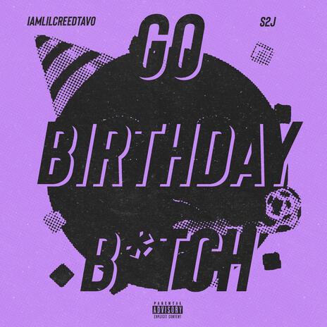 GO BIRTHDAY BITCH ft. S2J | Boomplay Music