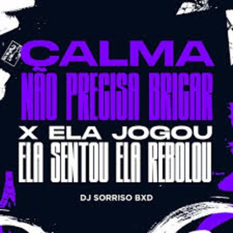 Calma Não Precisa Brigar x Ela Jogo Ela Sentou Ela Rebolou | Boomplay Music