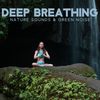 DEEP BREATHING – Soothing Relaxing Bgm 2023: Nature Sounds & Green Noise