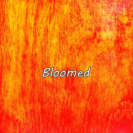 Bloomed | Boomplay Music