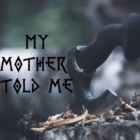 My mother told me