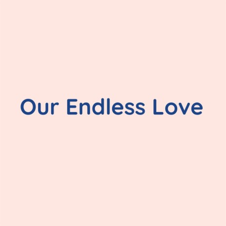 Our Endless Love | Boomplay Music