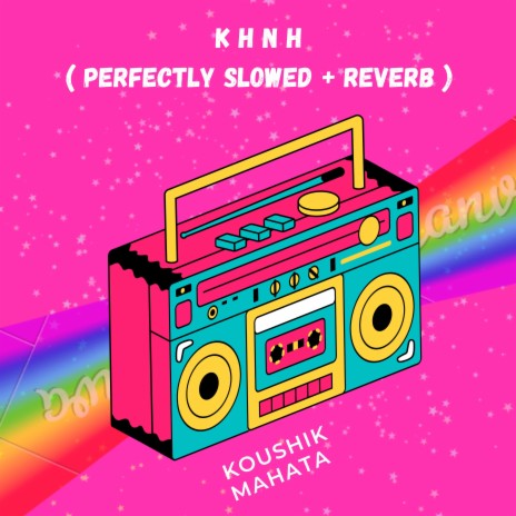K H N H (Perfectly Slowed + Reverb)