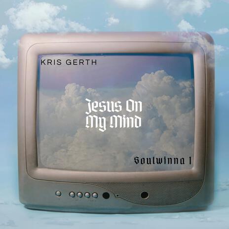 Jesus On My Mind ft. Kris Gerth | Boomplay Music