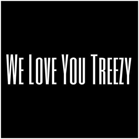 We Love You Treezy | Boomplay Music