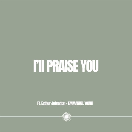 I'll Praise You ft. Esther Johnston | Boomplay Music