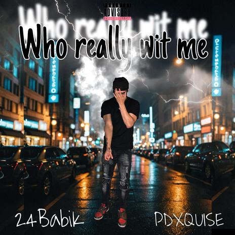 Who Really Wit Me ft. 24BabiK | Boomplay Music