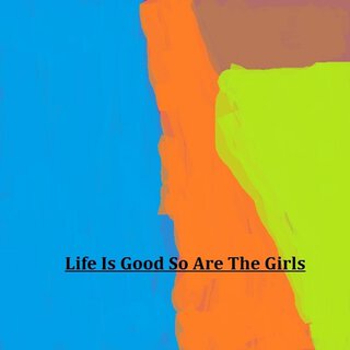 Life Is Good So Are the Girls