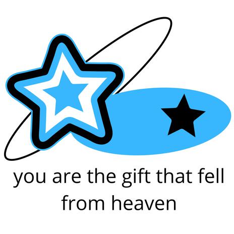 you are the gift that fell from heaven