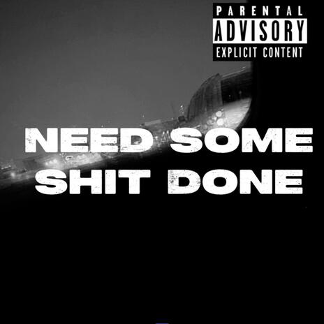 Need Some Shit Done | Boomplay Music