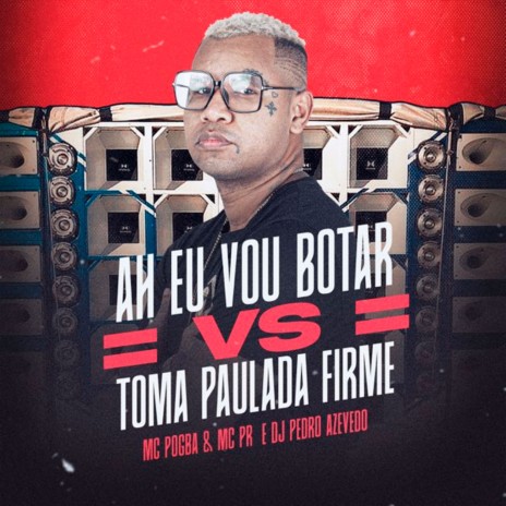 Ah Eu Vou Botar Vs Toma Paulada Firme ft. MC Pogba & Dj Pedro Azevedo | Boomplay Music