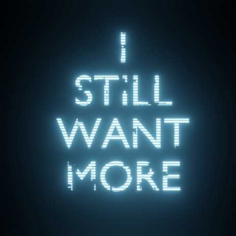 I Still Want More | Boomplay Music