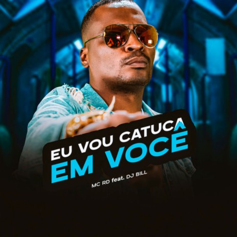 Eu Vou Catuca em Você ft. DJ Bill | Boomplay Music