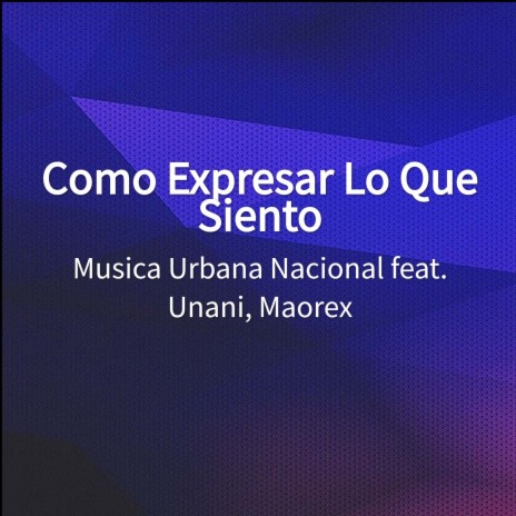 Como Expresar Lo Que Siento ft. Unani & Maorex | Boomplay Music