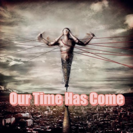 Our Time Has Come | Boomplay Music