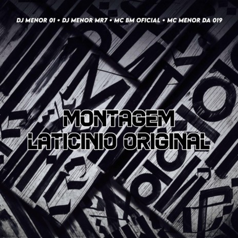MONTAGEM LATICÍNIO ORIGINAL ft. DJ MENOR MR7, DJ MENOR 01, MC BM OFICIAL & MC MENOR DA 019 | Boomplay Music