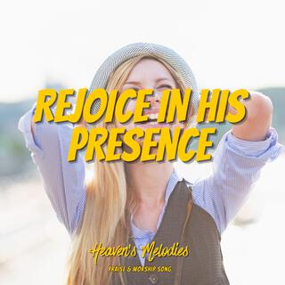 Rejoice in His Presence lyrics | Boomplay Music