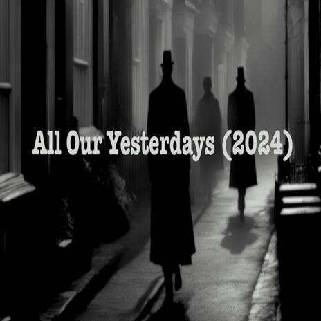 All Our Yesterdays (2024) ft. Joe Figg | Boomplay Music