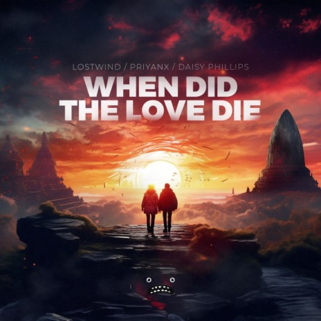 When Did The Love Die ft. PRIYANX & Daisy Phillips | Boomplay Music