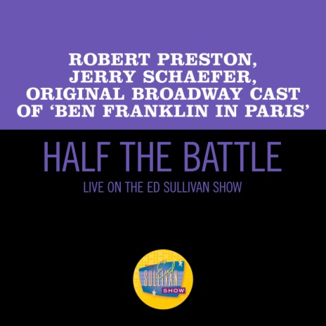 Half The Battle (Live On The Ed Sullivan Show, December 13, 1964) ft. Jerry Schaefer & Original Broadway Cast Of 'Ben Franklin In Paris' | Boomplay Music