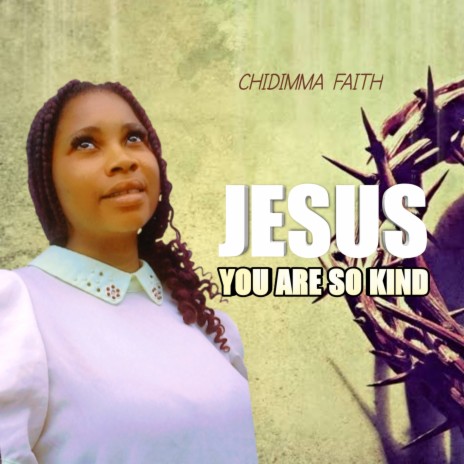 JESUS YOU ARE SO KIND | Boomplay Music