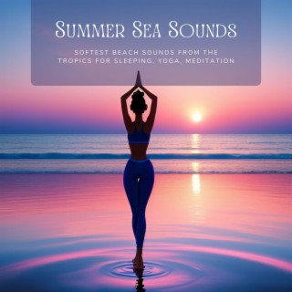 Summer Sea Sounds: Softest Beach Sounds from the Tropics for Sleeping, Yoga, Meditation