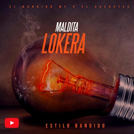 MALDITA LOKERA _ EL BANDIDO MF ft. El Cachetes | Boomplay Music