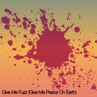 Give Me Fuzz (Give Me Peace On Earth)