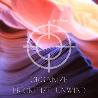 Organize, Prioritize, Unwind - Better Organization, Effective Prioritization, Unwinding Harmonies