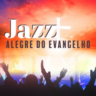 Jazz alegre do Evangelho: Oração Alegre, Jazz Tocante, Alegria e Felicidade