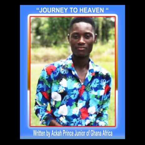 JOURNEY TO HEAVEN ft. Ackah Prince Junior | Boomplay Music