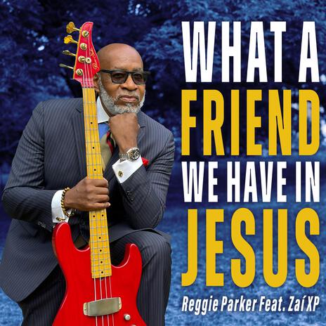 What a Friend We Have in Jesus ft. Zai `XP | Boomplay Music