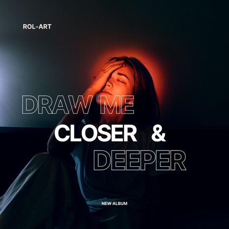 Draw Me Closer and Deeper | Boomplay Music