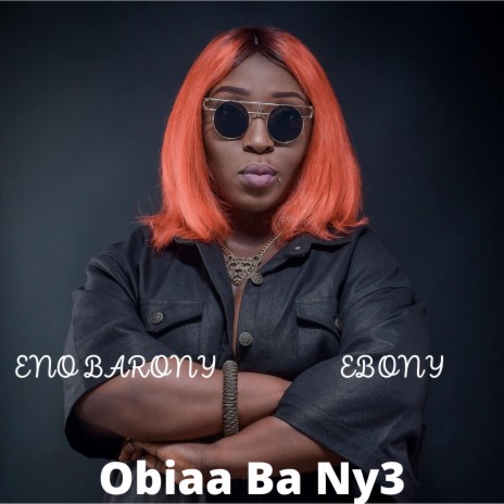 Obiaa Ba Ny3 ft. Ebony | Boomplay Music