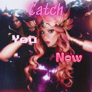 Catch You Now