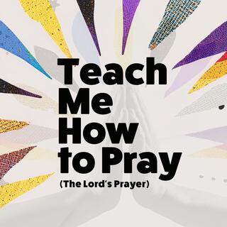 Teach Me How to Pray (The Lord's Prayer)